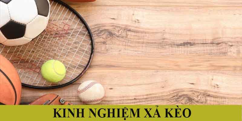 Kinh nghiệm xả kèo hợp lý